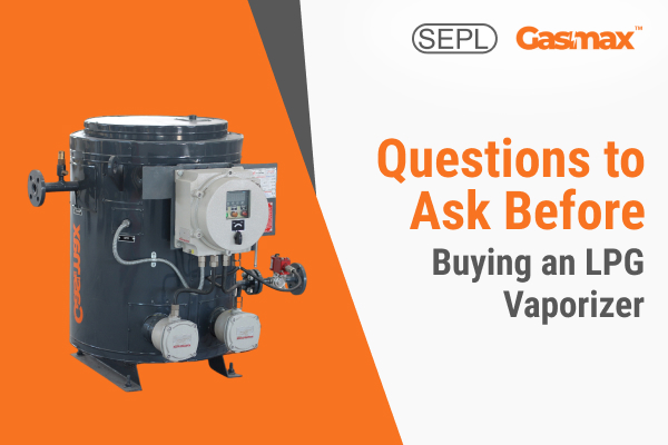 Questions to Consider Before Buying LPG Vaporizers