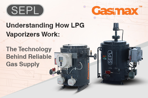 Industrial LPG vaporizer technology ensuring continuous and safe gas supply