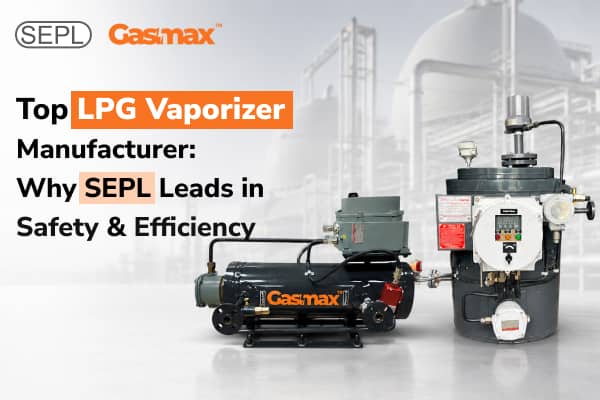 Top Manufacturer of LPG Vaporizers SEPL Industry Leader in Safety and Efficiency